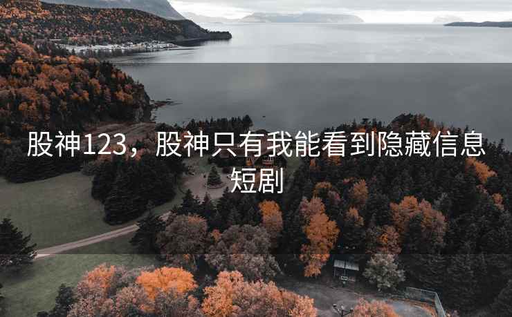 股神123，股神只有我能看到隐藏信息短剧