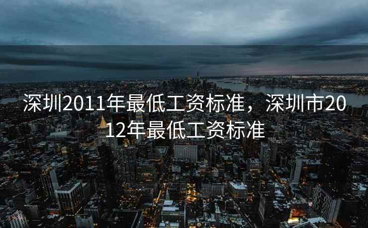 深圳2011年最低工资标准，深圳市2012年最低工资标准