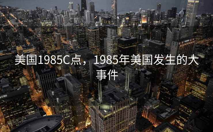 美国1985C点，1985年美国发生的大事件