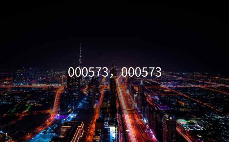 000573，000573