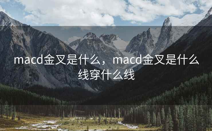 macd金叉是什么，macd金叉是什么线穿什么线