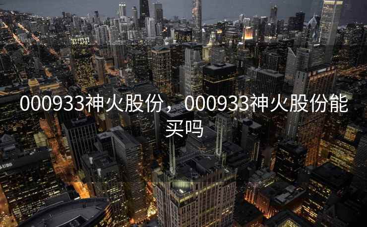 000933神火股份，000933神火股份能买吗