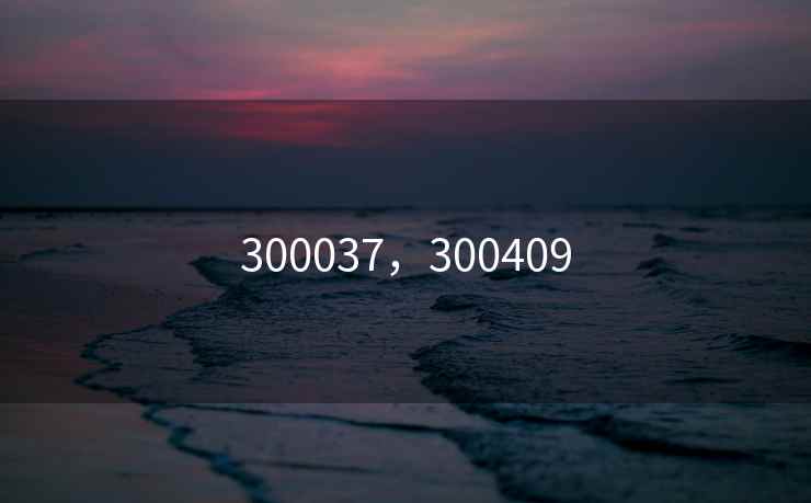 300037，300409