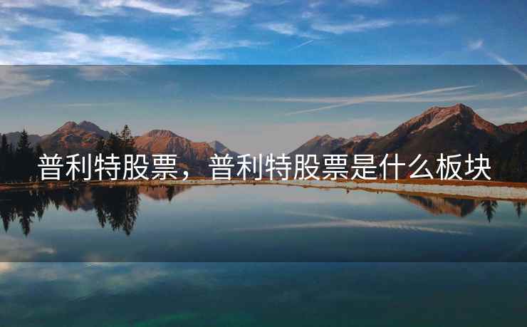 普利特股票，普利特股票是什么板块