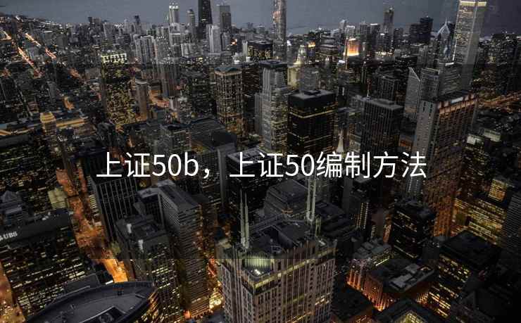上证50b，上证50编制方法