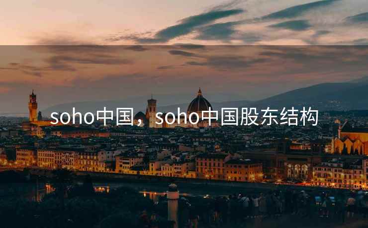 soho中国，soho中国股东结构