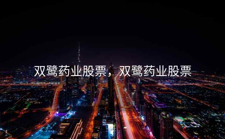 双鹭药业股票，双鹭药业股票