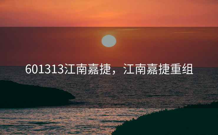 601313江南嘉捷，江南嘉捷重组