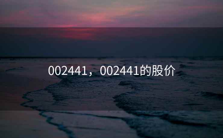 002441，002441的股价